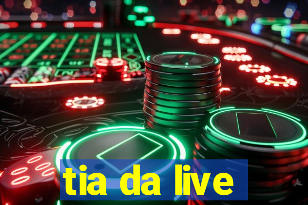 tia da live